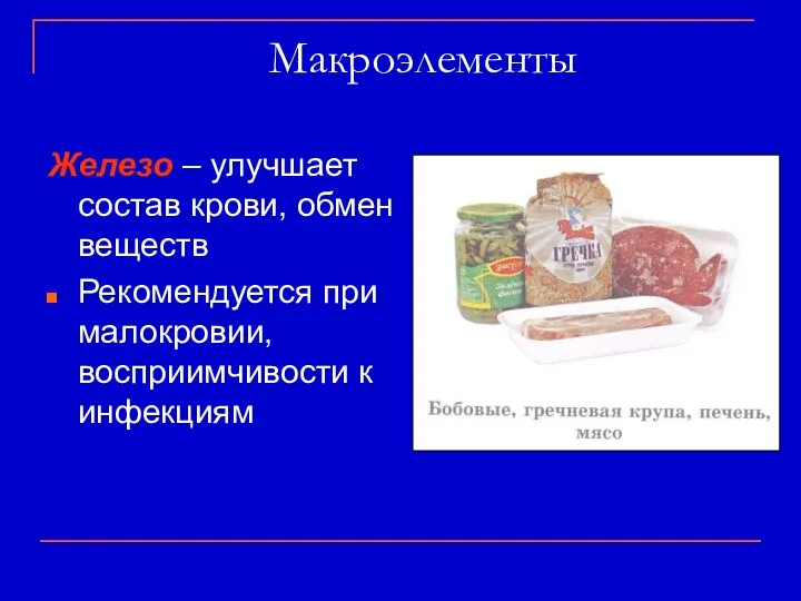 Макроэлементы Железо – улучшает состав крови, обмен веществ Рекомендуется при малокровии, восприимчивости к инфекциям