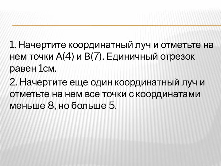 1. Начертите координатный луч и отметьте на нем точки А(4) и