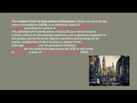 The London Court of International Arbitration (which now goes by the