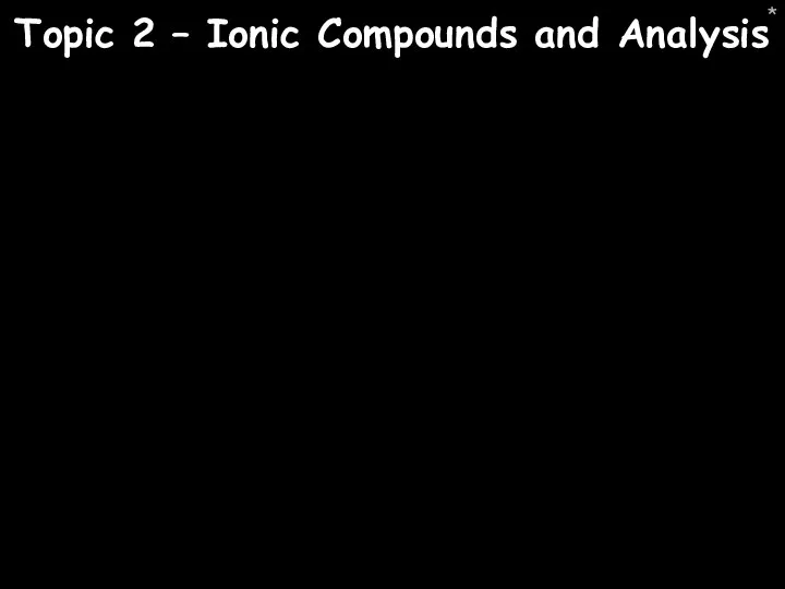 * Topic 2 – Ionic Compounds and Analysis