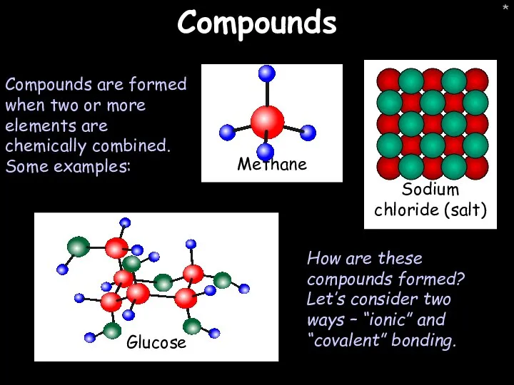 * Compounds Compounds are formed when two or more elements are