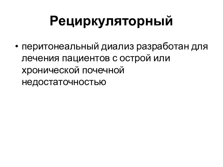 Рециркуляторный перитонеальный диализ разработан для лечения пациентов с острой или хронической почечной недостаточностью