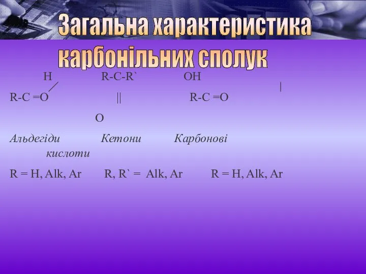 Загальна характеристика карбонільних сполук H R-C-R` OH R-С =О || R-С