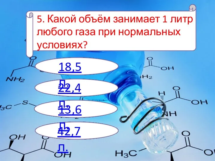 5. Какой объём занимает 1 литр любого газа при нормальных условиях?