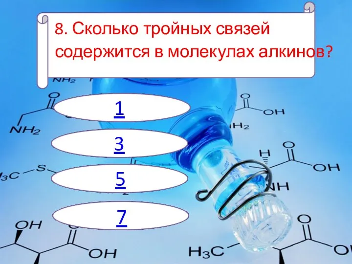 8. Сколько тройных связей содержится в молекулах алкинов? 1 3 5 7