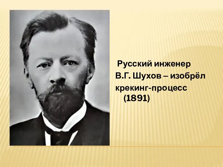 Русский инженер В.Г. Шухов – изобрёл крекинг-процесс (1891)