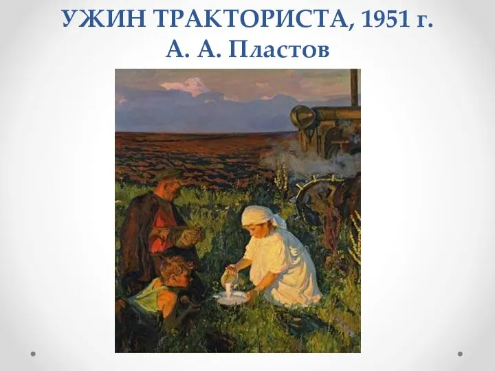 УЖИН ТРАКТОРИСТА, 1951 г. А. А. Пластов