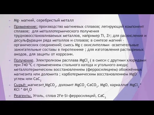 Mg- магний, серебристый металл Применение: производство магниевых сплавов; легирующий компонент сплавов;