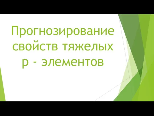 Прогнозирование свойств тяжелых р - элементов