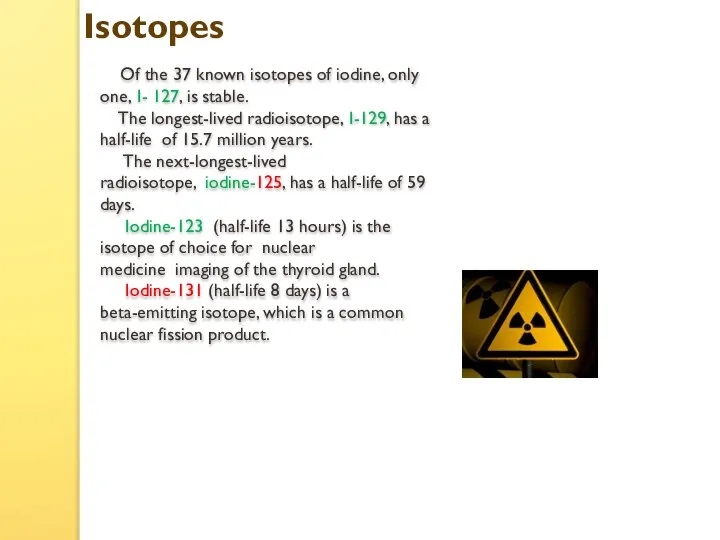 Isotopes Of the 37 known isotopes of iodine, only one, I-