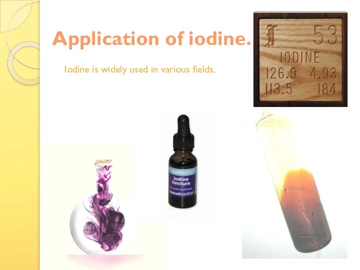 Application of iodine. Iodine is widely used in various fields.