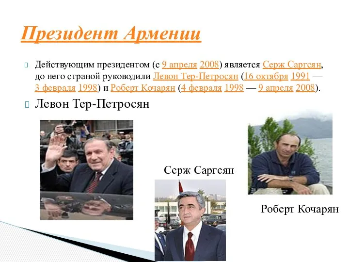 Действующим президентом (с 9 апреля 2008) является Серж Саргсян, до него