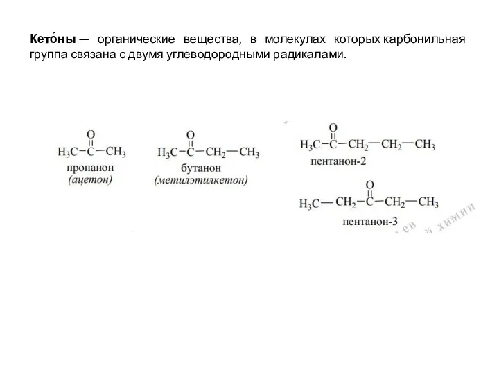 Кето́ны — органические вещества, в молекулах которых карбонильная группа связана с двумя углеводородными радикалами.