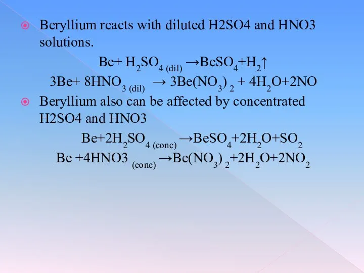 Beryllium reacts with diluted H2SO4 and HNO3 solutions. Be+ H2SO4 (dil)