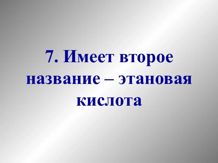 7. Имеет второе название – этановая кислота