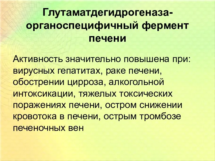 Глутаматдегидрогеназа-органоспецифичный фермент печени Активность значительно повышена при: вирусных гепатитах, раке печени,