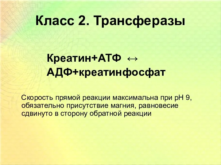 Класс 2. Трансферазы Креатин+АТФ ↔ АДФ+креатинфосфат Скорость прямой реакции максимальна при