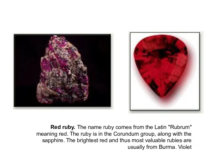 Red ruby. The name ruby comes from the Latin "Rubrum" meaning