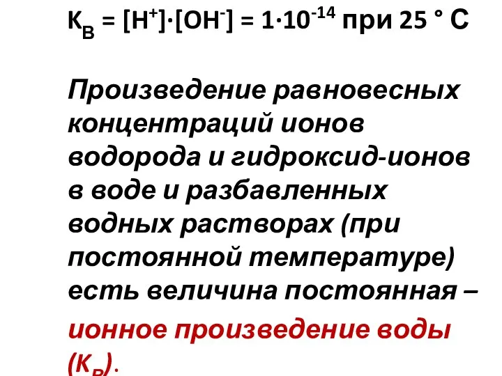 KВ = [H+]·[OH-] = 1·10-14 при 25 ° С Произведение равновесных