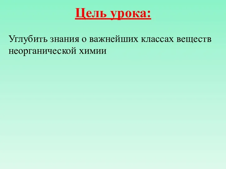 Цель урока: Углубить знания о важнейших классах веществ неорганической химии