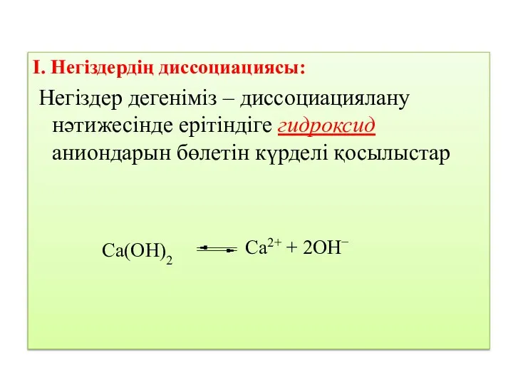І. Негіздердің диссоциациясы: Негіздер дегеніміз – диссоциациялану нәтижесінде ерітіндіге гидроксид аниондарын