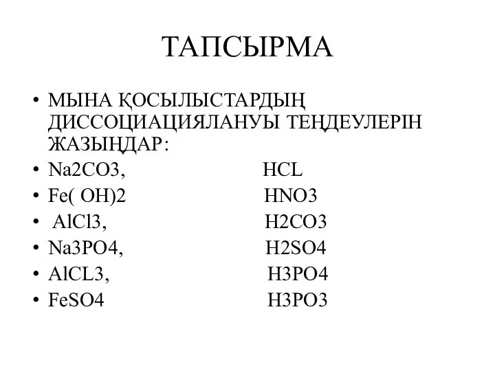 ТАПСЫРМА МЫНА ҚОСЫЛЫСТАРДЫҢ ДИССОЦИАЦИЯЛАНУЫ ТЕҢДЕУЛЕРІН ЖАЗЫҢДАР: Na2CO3, HCL Fe( OH)2 HNO3