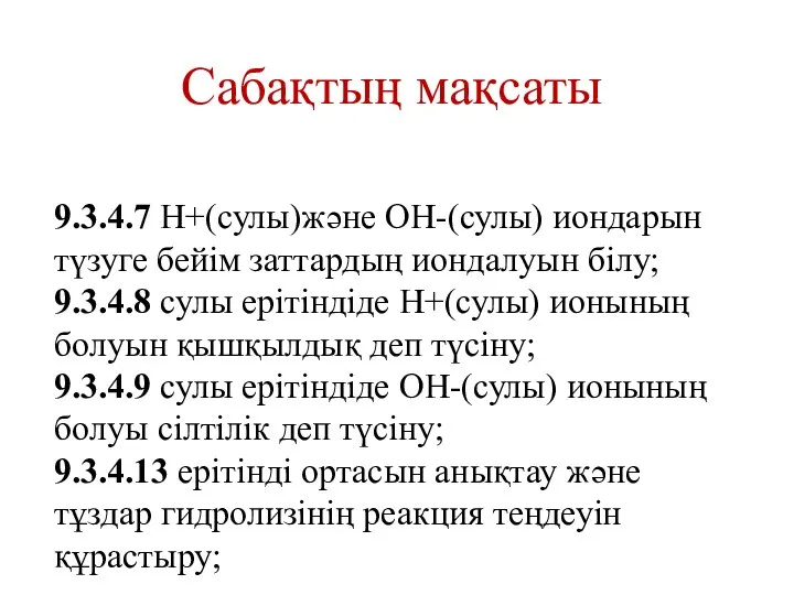 Сабақтың мақсаты 9.3.4.7 H+(сулы)және OH-(сулы) иондарын түзуге бейім заттардың иондалуын білу;