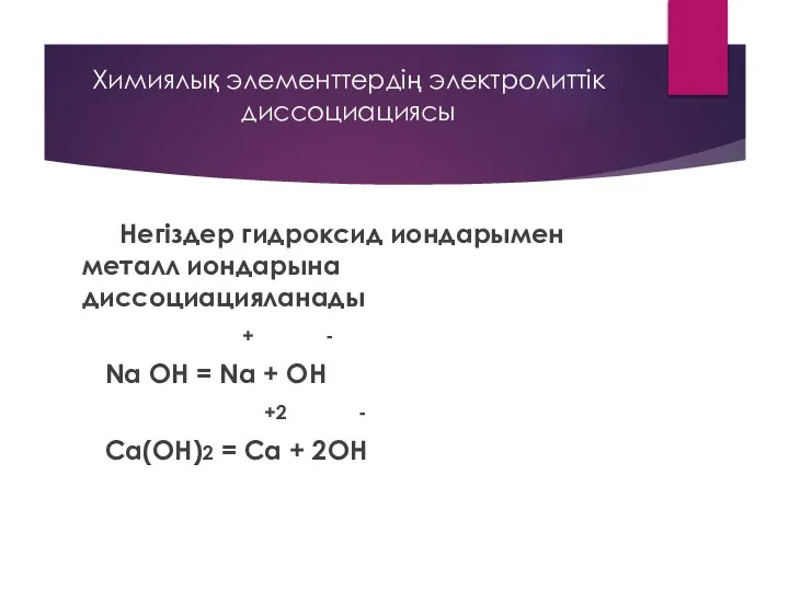 Химиялық элементтердің электролиттік диссоциациясы Негіздер гидроксид иондарымен металл иондарына диссоциацияланады +