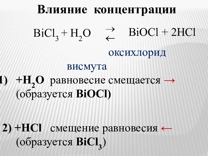 Влияние концентрации оксихлорид висмута +H2O равновесие смещается → (образуется BiOCl) 2)