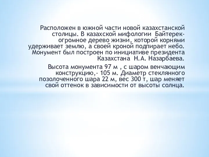 Расположен в южной части новой казахстанской столицы. В казахской мифологии Байтерек-огромное