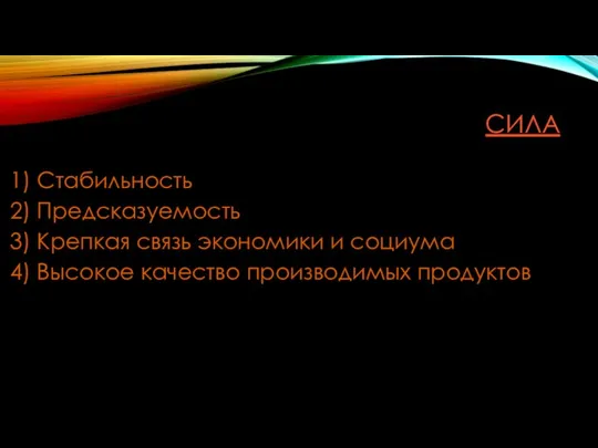 СИЛА 1) Стабильность 2) Предсказуемость 3) Крепкая связь экономики и социума 4) Высокое качество производимых продуктов