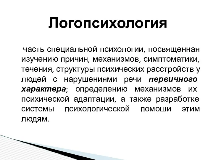 Логопсихология часть специальной психологии, посвященная изучению причин, механизмов, симптоматики, течения, структуры