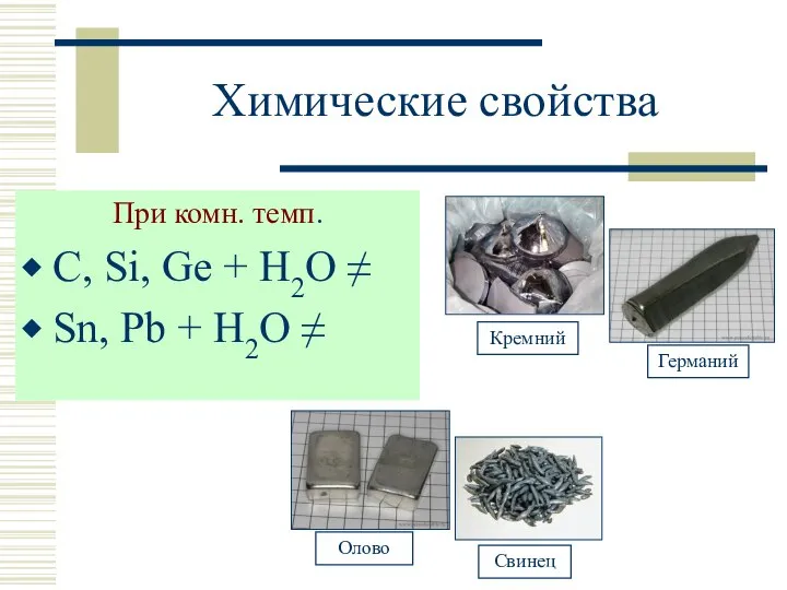 Химические свойства При комн. темп. С, Si, Ge + H2O ≠ Sn, Pb + H2O ≠