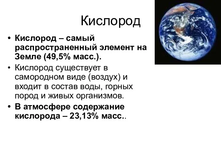 Кислород Кислород – самый распространенный элемент на Земле (49,5% масс.). Кислород