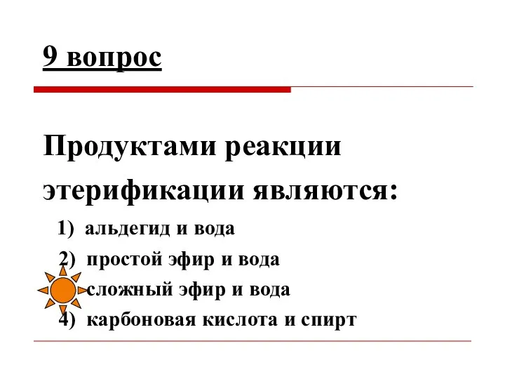 9 вопрос Продуктами реакции этерификации являются: 1) альдегид и вода 2)