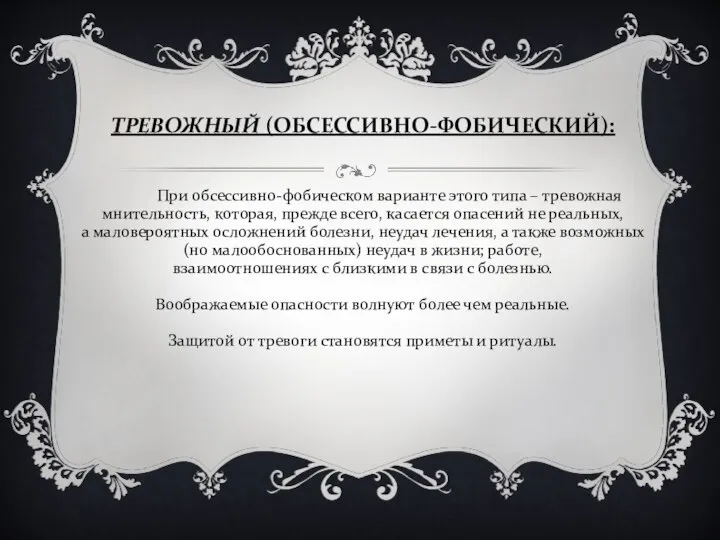 ТРЕВОЖНЫЙ (ОБСЕССИВНО-ФОБИЧЕСКИЙ): При обсессивно-фобическом варианте этого типа – тревожная мнительность, которая,