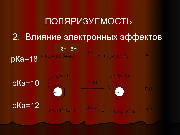 ПОЛЯРИЗУЕМОСТЬ 2. Влияние электронных эффектов δ- δ+ рКа=18 рКа=10 рКа=12