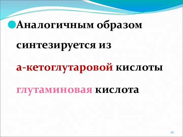 Аналогичным образом синтезируется из a-кетоглутаровой кислоты глутаминовая кислота