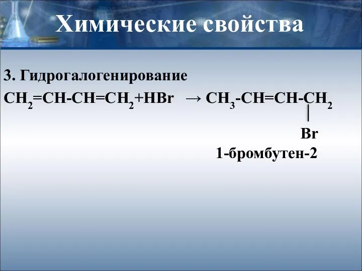 Химические свойства 3. Гидрогалогенирование СН2=СН-СН=СН2+HBr → CH3-CH=CH-CH2 Br 1-бромбутен-2