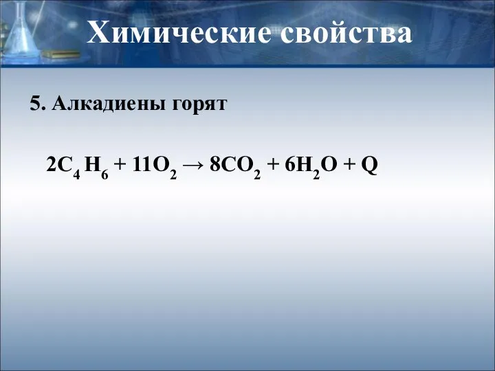 Химические свойства 5. Алкадиены горят 2С4 Н6 + 11О2 → 8СО2 + 6Н2О + Q