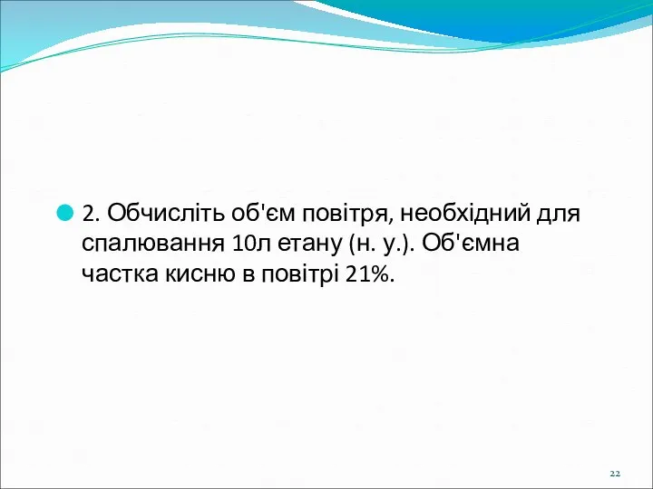 2. Обчисліть об'єм повітря, необхідний для спалювання 10л етану (н. у.).