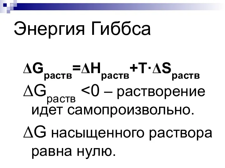 Энергия Гиббса ΔGраств=ΔНраств+Т·ΔSраств ΔGраств ΔG насыщенного раствора равна нулю.