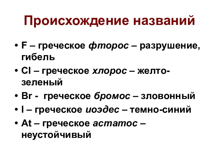 Происхождение названий F – греческое фторос – разрушение, гибель Cl –