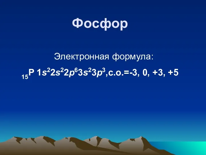 Фосфор Электронная формула: 15P 1s22s22p63s23p3,с.о.=-3, 0, +3, +5