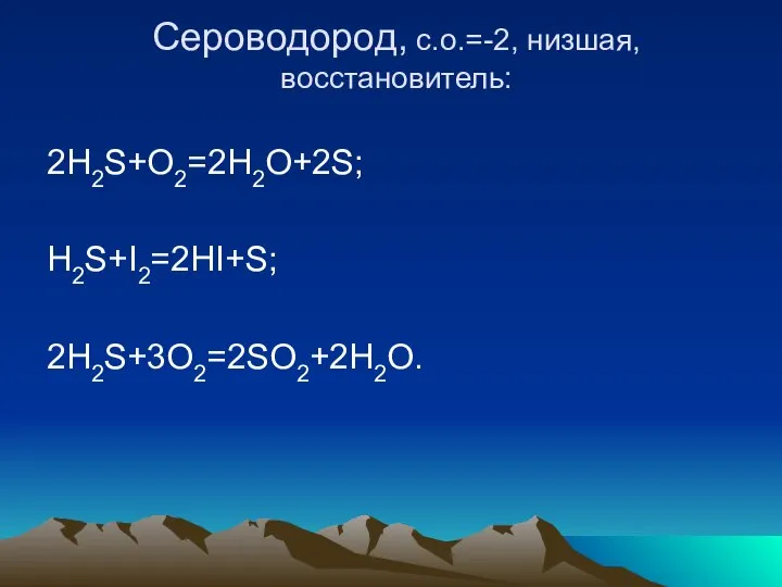 Сероводород, с.о.=-2, низшая, восстановитель: 2H2S+O2=2H2O+2S; H2S+I2=2HI+S; 2H2S+3O2=2SO2+2H2O.