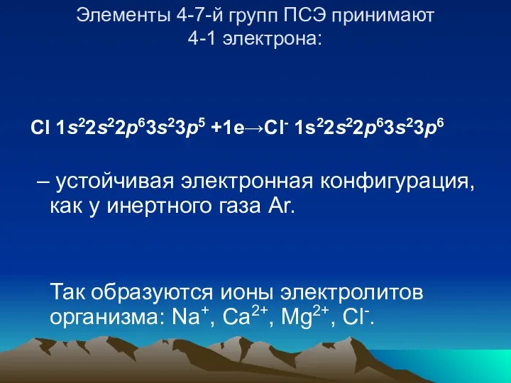 Элементы 4-7-й групп ПСЭ принимают 4-1 электрона: Cl 1s22s22p63s23p5 +1e→Cl- 1s22s22p63s23p6