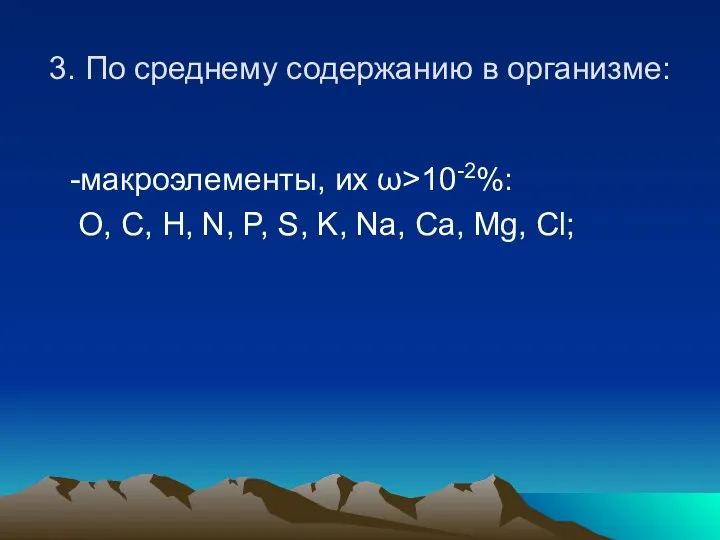 3. По среднему содержанию в организме: -макроэлементы, их ω>10-2%: O, C,