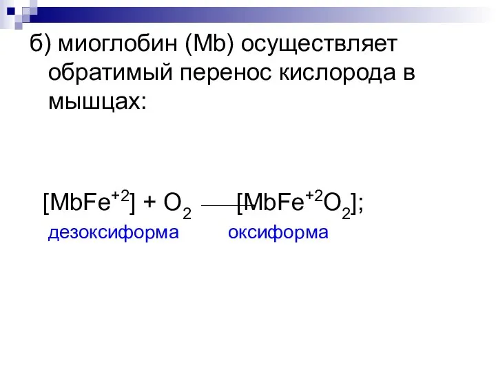 б) миоглобин (Mb) осуществляет обратимый перенос кислорода в мышцах: [MbFe+2] + O2 [MbFe+2O2]; дезоксиформа оксиформа