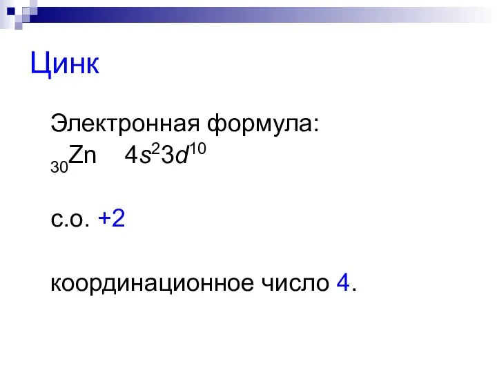 Цинк Электронная формула: 30Zn 4s23d10 с.о. +2 координационное число 4.