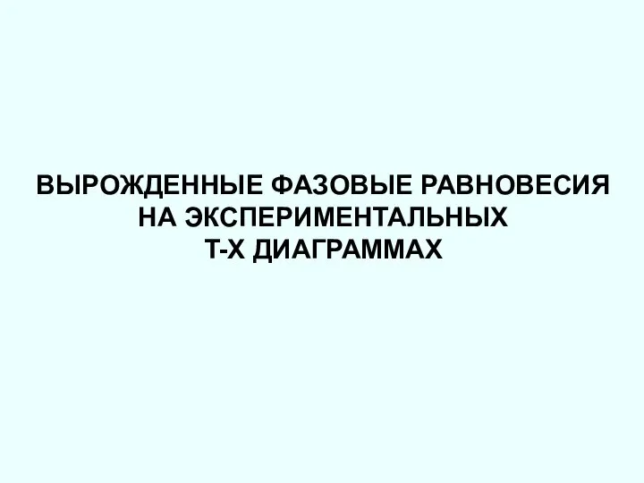 ВЫРОЖДЕННЫЕ ФАЗОВЫЕ РАВНОВЕСИЯ НА ЭКСПЕРИМЕНТАЛЬНЫХ T-X ДИАГРАММАХ